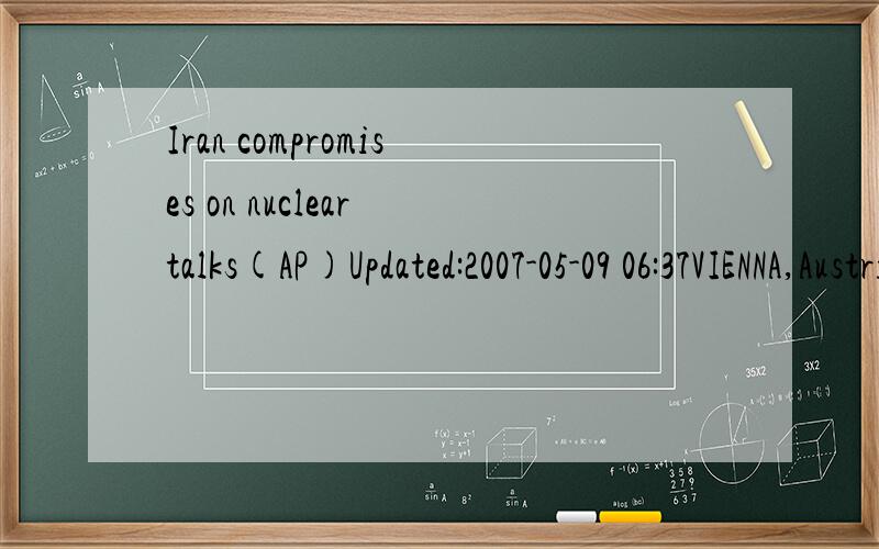 Iran compromises on nuclear talks(AP)Updated:2007-05-09 06:37VIENNA,Austria - Iran agreed Tuesday to a compromise on the agenda text of a global conference called to consider ways to strengthen the Nuclear Nonproliferation Treaty,taking a surprise tu