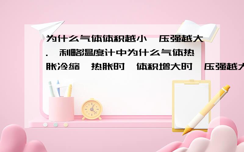 为什么气体体积越小,压强越大.伽利略温度计中为什么气体热胀冷缩,热胀时,体积增大时,压强越大