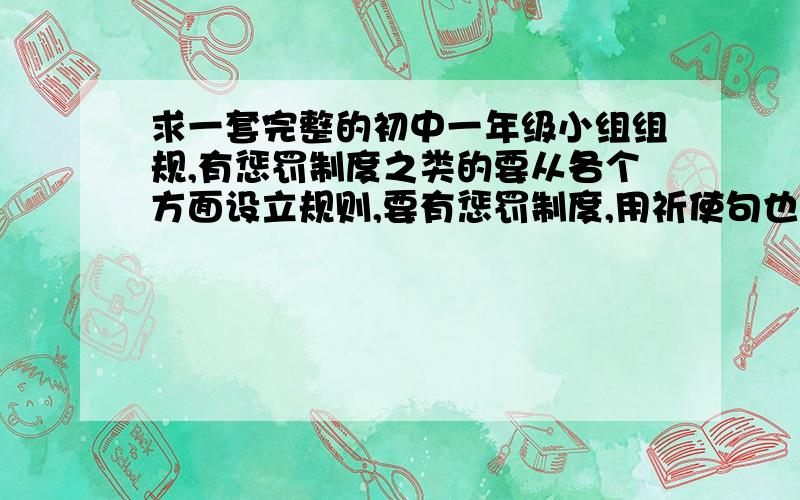 求一套完整的初中一年级小组组规,有惩罚制度之类的要从各个方面设立规则,要有惩罚制度,用祈使句也可以,一定要全面!