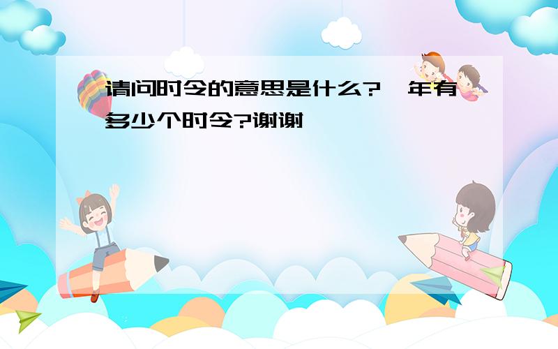 请问时令的意思是什么?一年有多少个时令?谢谢