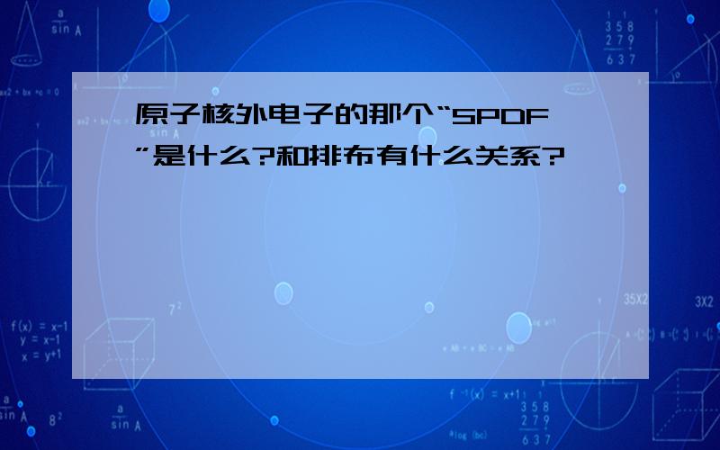 原子核外电子的那个“SPDF”是什么?和排布有什么关系?