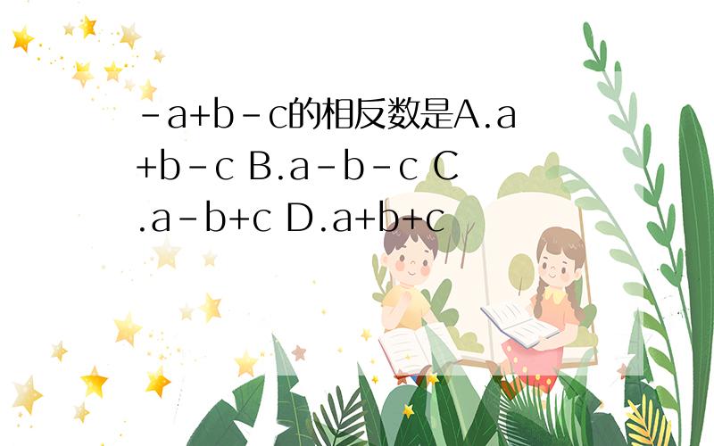 －a+b－c的相反数是A.a+b－c B.a－b－c C.a－b+c D.a+b+c