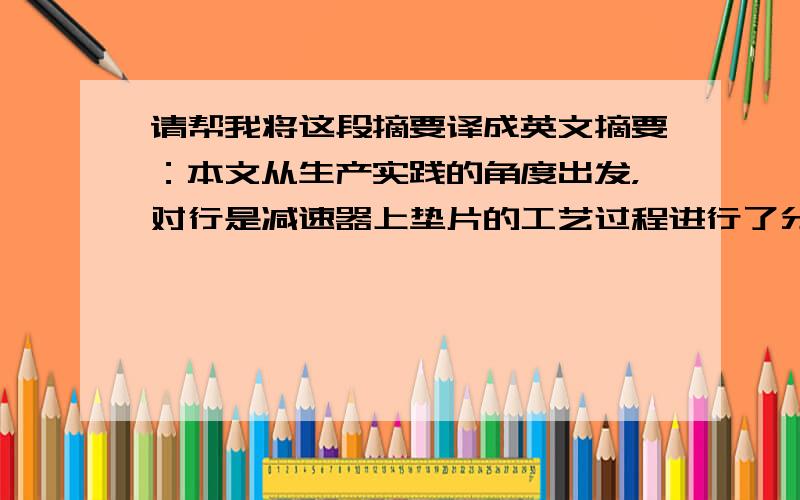 请帮我将这段摘要译成英文摘要：本文从生产实践的角度出发，对行是减速器上垫片的工艺过程进行了分析，并编制了工艺规程。零件上的多孔加工采用数控加工，为此编制了数控程序，并