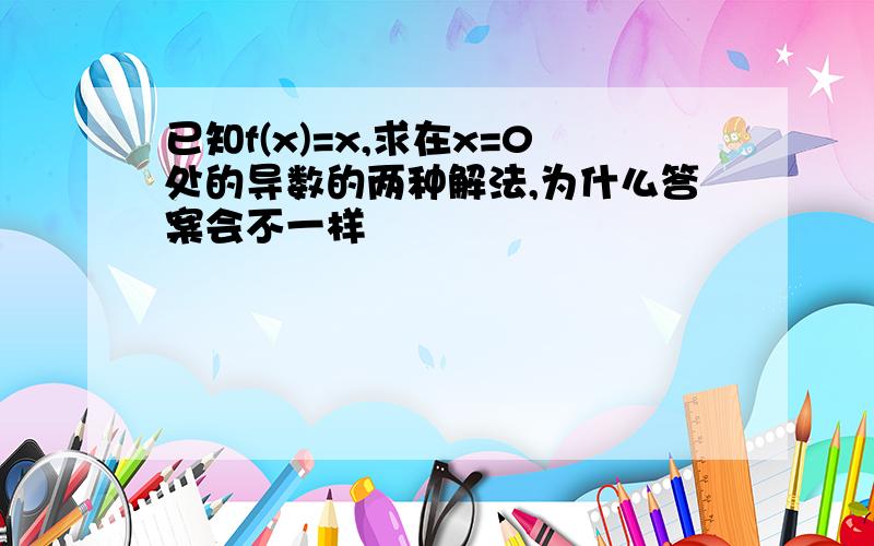 已知f(x)=x,求在x=0处的导数的两种解法,为什么答案会不一样