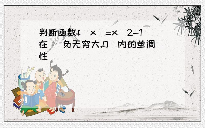 判断函数f(x)=x^2-1在 (负无穷大,0)内的单调性