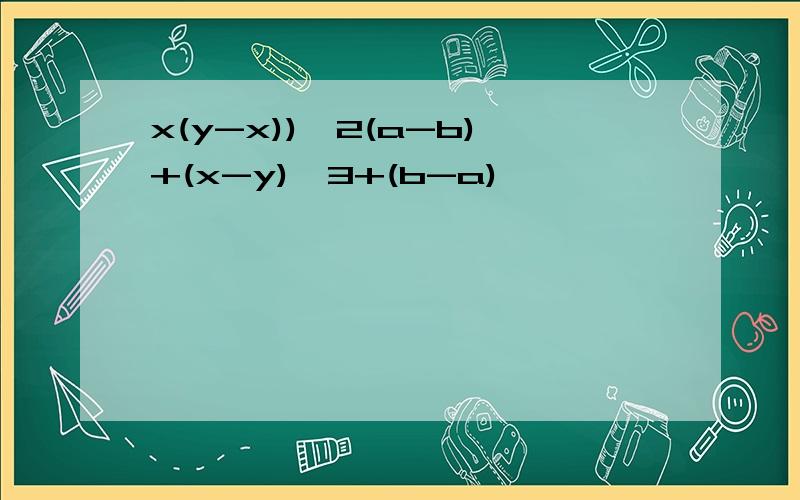 x(y-x))^2(a-b)+(x-y)^3+(b-a)