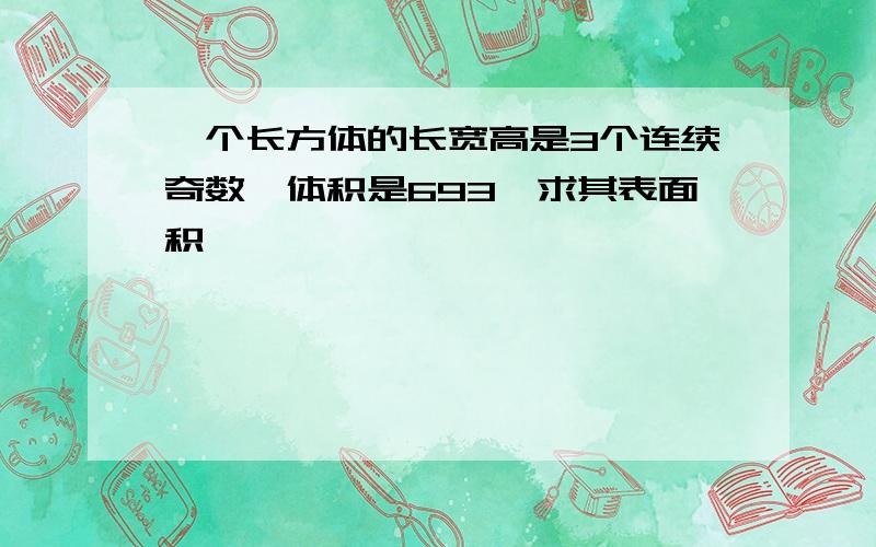 一个长方体的长宽高是3个连续奇数,体积是693,求其表面积,