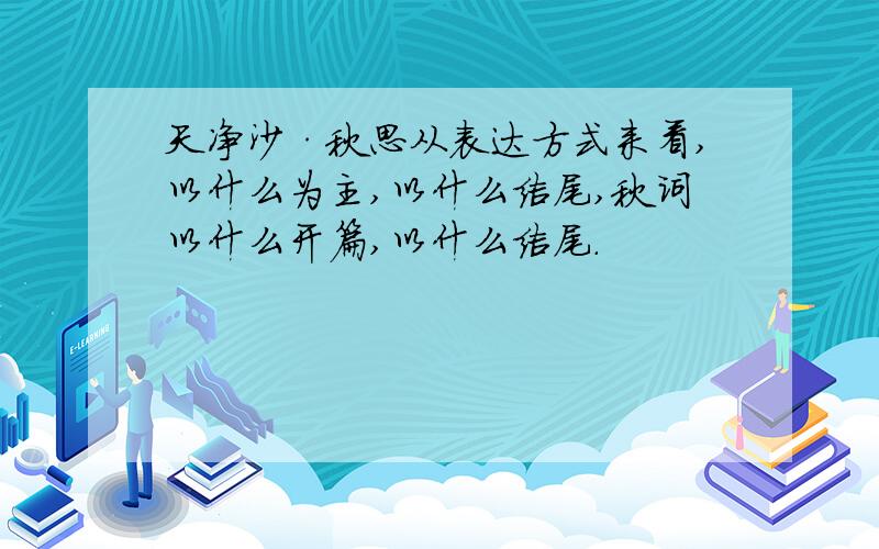 天净沙·秋思从表达方式来看,以什么为主,以什么结尾,秋词以什么开篇,以什么结尾.