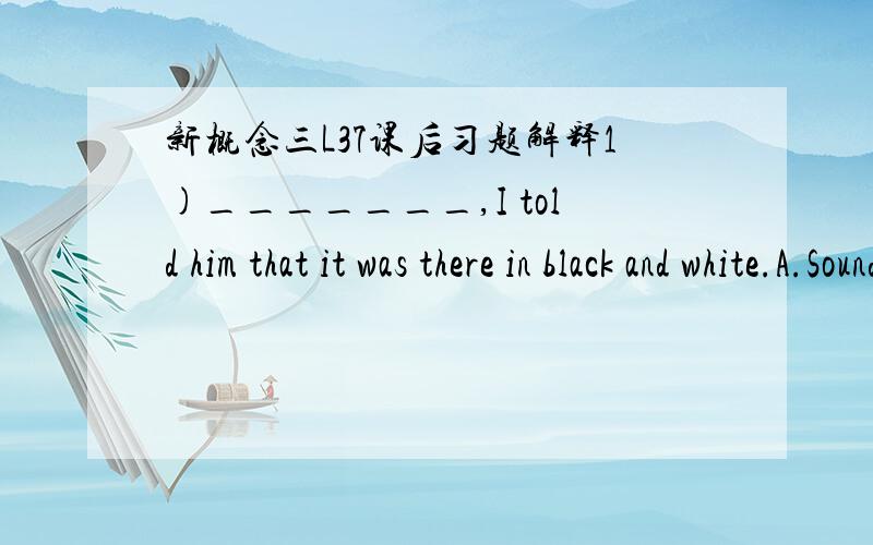 新概念三L37课后习题解释1)_______,I told him that it was there in black and white.A.Sounding triumphant B.On a triumphant note2）When he denied the train's existence,I asked if I ____borrow his copy.A.might B.can3）The express train went d