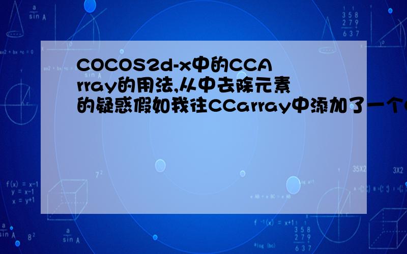 COCOS2d-x中的CCArray的用法,从中去除元素的疑惑假如我往CCarray中添加了一个CCsprite指针类型的元素,在取出时转换成ccsprite*没有问题但是假设我错误的转换成CCLabelTTF类型,也不会报错,这样在使用