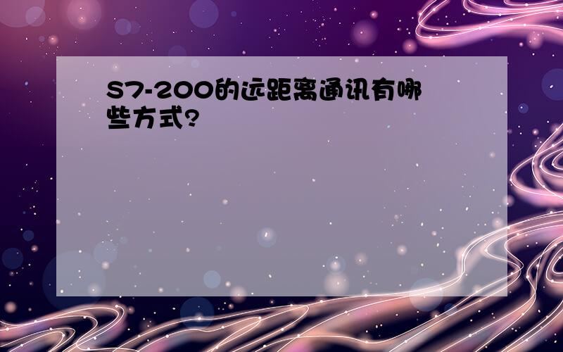 S7-200的远距离通讯有哪些方式?