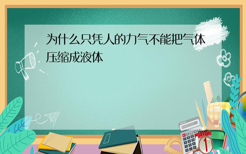 为什么只凭人的力气不能把气体压缩成液体