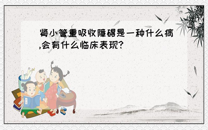 肾小管重吸收障碍是一种什么病,会有什么临床表现?