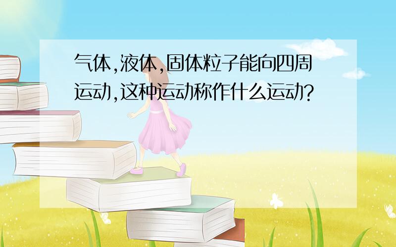 气体,液体,固体粒子能向四周运动,这种运动称作什么运动?