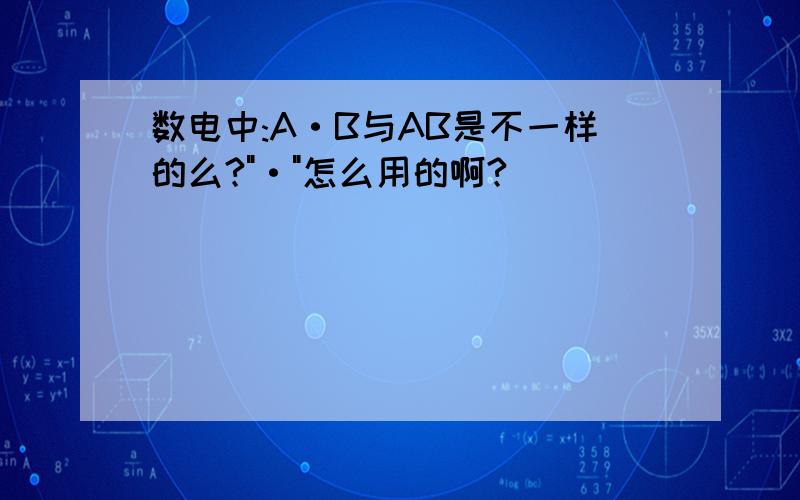 数电中:A·B与AB是不一样的么?