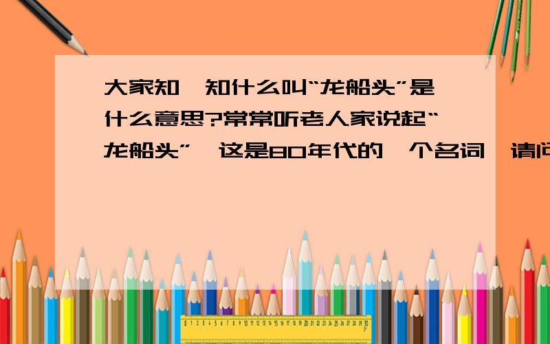 大家知唔知什么叫“龙船头”是什么意思?常常听老人家说起“龙船头”,这是80年代的一个名词,请问是什么含义?注：跟龙舟无关!