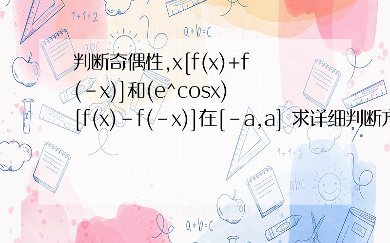 判断奇偶性,x[f(x)+f(-x)]和(e^cosx)[f(x)-f(-x)]在[-a,a] 求详细判断方法加说明