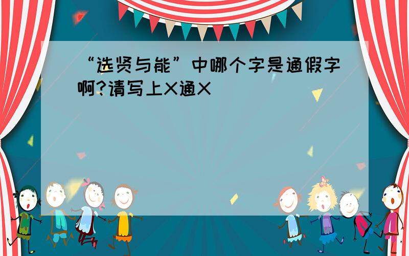 “选贤与能”中哪个字是通假字啊?请写上X通X