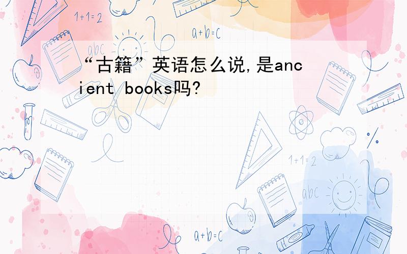 “古籍”英语怎么说,是ancient books吗?