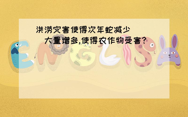 洪涝灾害使得次年蛇减少____大量增多,使得农作物受害?