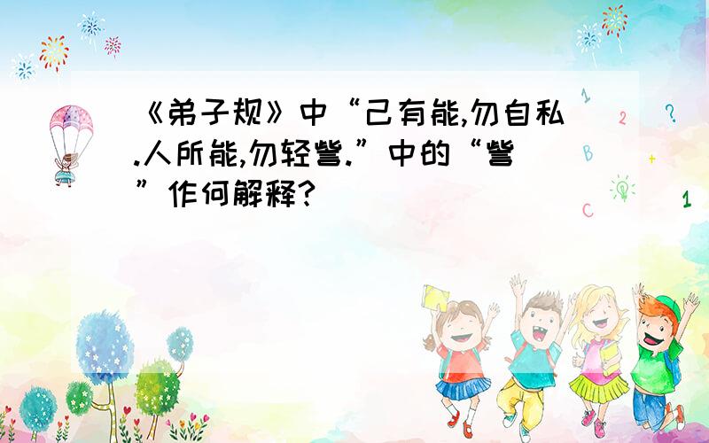 《弟子规》中“己有能,勿自私.人所能,勿轻訾.”中的“訾”作何解释?