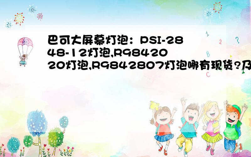 巴可大屏幕灯泡：PSI-2848-12灯泡,R9842020灯泡,R9842807灯泡哪有现货?及巴可大屏幕售后维修、检测服务我们找长期合作,正规代理商,否则追究违法行为.配件及耗材其全,售后服务好的供应商.