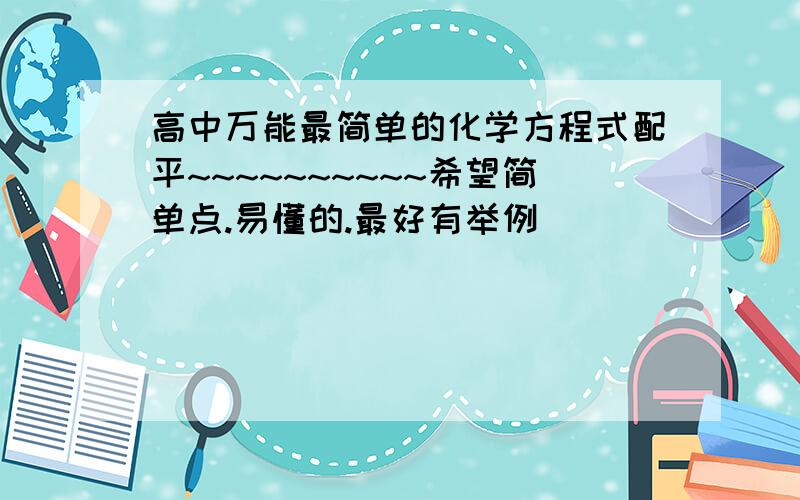 高中万能最简单的化学方程式配平~~~~~~~~~~希望简单点.易懂的.最好有举例