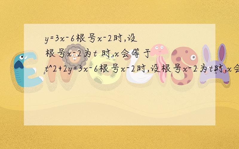 y=3x-6根号x-2时,设根号x-2为t 时,x会等于t^2+2y=3x-6根号x-2时,设根号x-2为t时,x会等于t^2+2