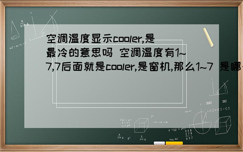 空调温度显示cooler,是最冷的意思吗 空调温度有1~7,7后面就是cooler,是窗机,那么1~7 是哪个最冷呢 1 还是 7