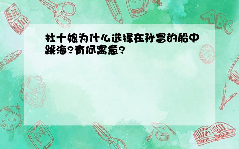 杜十娘为什么选择在孙富的船中跳海?有何寓意?