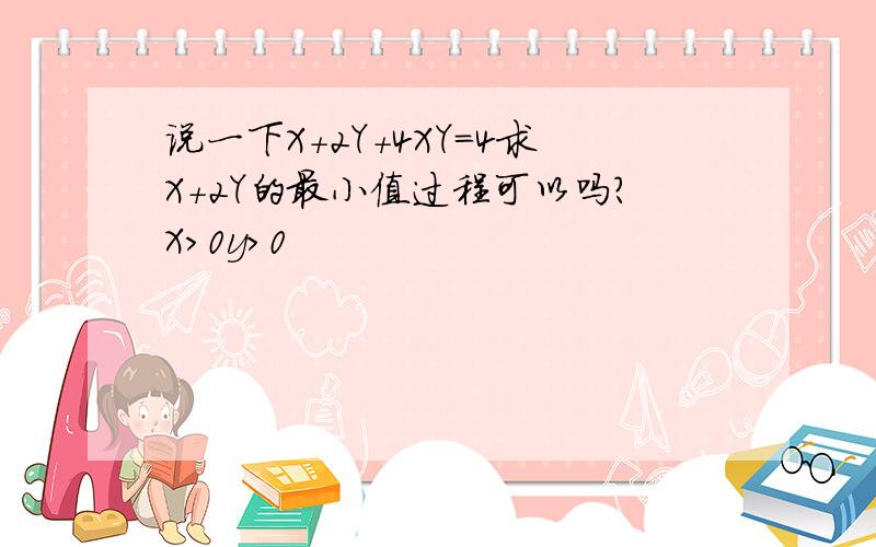 说一下X+2Y+4XY=4求X+2Y的最小值过程可以吗?X>0y>0