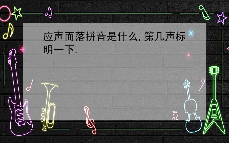 应声而落拼音是什么,第几声标明一下.