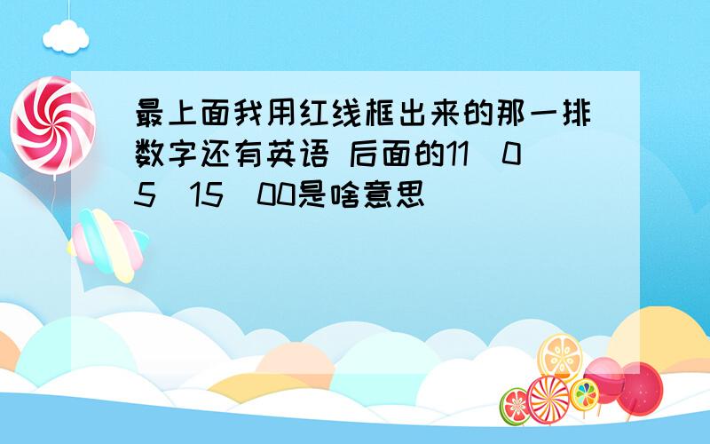 最上面我用红线框出来的那一排数字还有英语 后面的11_05_15_00是啥意思