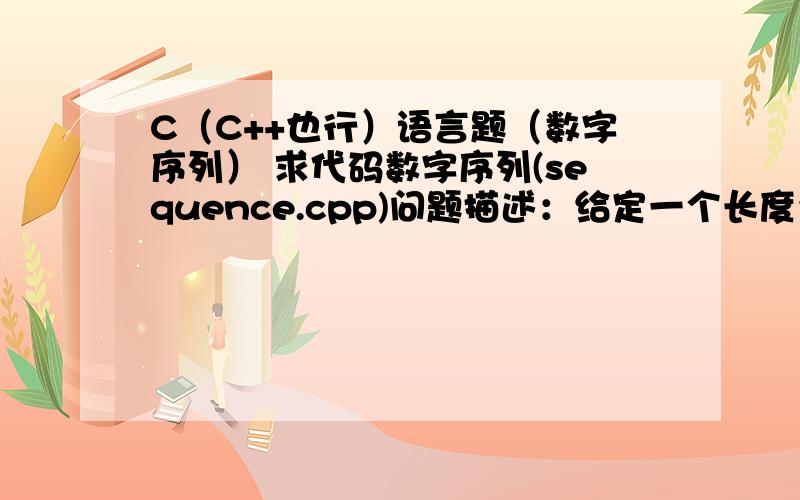 C（C++也行）语言题（数字序列） 求代码数字序列(sequence.cpp)问题描述：给定一个长度为n的正整数序列,规定只能从左向右取数,不许反向取；每次取的数必须比上次取的数要大,编程计算每次