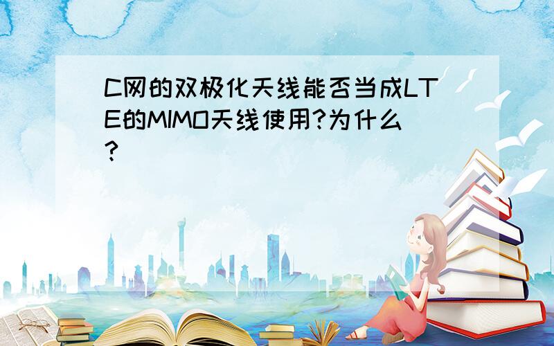 C网的双极化天线能否当成LTE的MIMO天线使用?为什么?