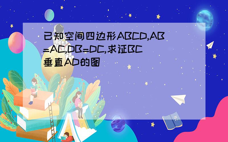 已知空间四边形ABCD,AB=AC,DB=DC,求证BC垂直AD的图