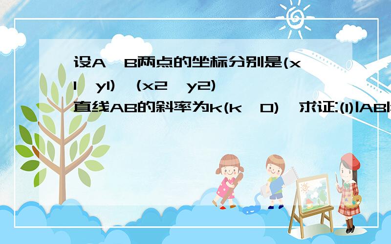 设A,B两点的坐标分别是(x1,y1),(x2,y2),直线AB的斜率为k(k≠0),求证:(1)|AB|=√(1+k^2) |x1-x2| (2)|AB|=