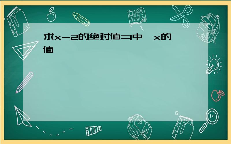 求x-2的绝对值=1中,x的值