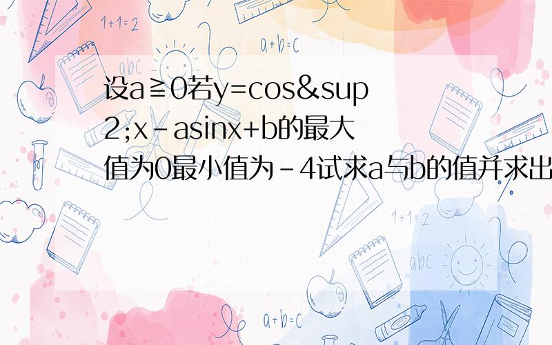 设a≧0若y=cos²x-asinx+b的最大值为0最小值为﹣4试求a与b的值并求出使y取得最大值最小值时的x值.我已我已经作出a=2,b=-2.但是在写取最值时x的值时要不要加2kπ啊?