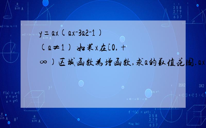 y=ax(ax-3a2-1)(a≠1) 如果x在[0,+∞)区域函数为增函数,求a的取值范围.ax 为a的x次方 ,a2为a的平方.不知道在百度里面为什么显示不出来