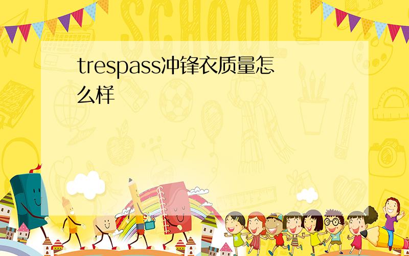 trespass冲锋衣质量怎么样