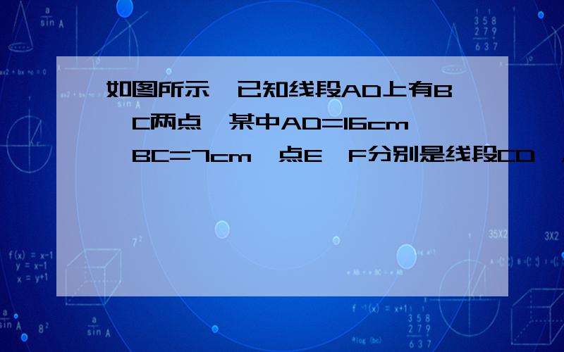 如图所示,已知线段AD上有B、C两点,某中AD=16cm,BC=7cm,点E、F分别是线段CD、AB的中点,求线段EF的长