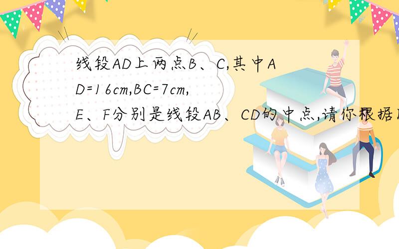 线段AD上两点B、C,其中AD=16cm,BC=7cm,E、F分别是线段AB、CD的中点,请你根据图1图2求出线段EF的长度