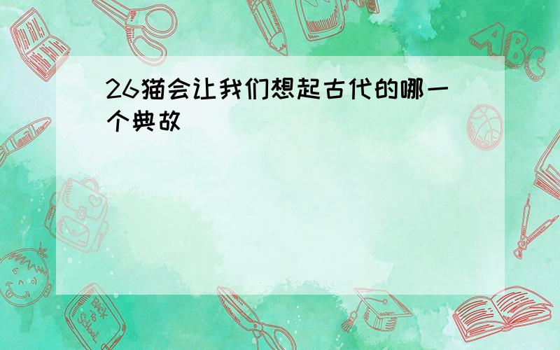 26猫会让我们想起古代的哪一个典故