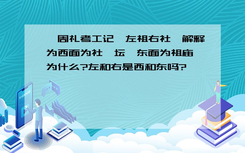 【周礼考工记】左祖右社,解释为西面为社稷坛,东面为祖庙,为什么?左和右是西和东吗?