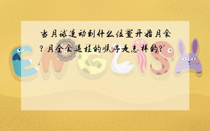 当月球运动到什么位置开始月食?月全食过程的顺序是怎样的?