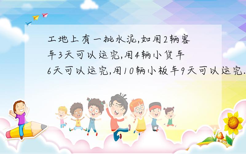 工地上有一批水泥,如用2辆客车3天可以运完,用4辆小货车6天可以运完,用10辆小板车9天可以运完.现在用1辆卡车,2辆小货车和5辆小板车共同运2天后,全改用1辆小货车运要多少天?