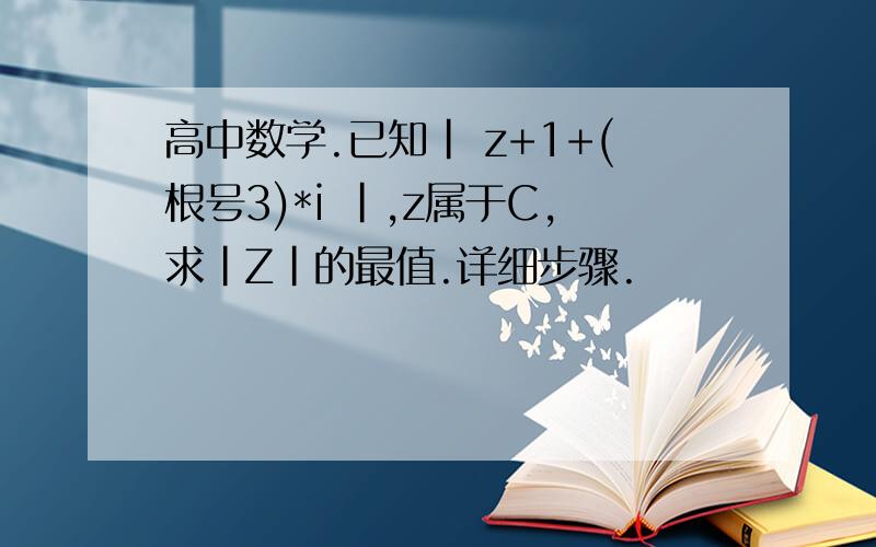 高中数学.已知| z+1+(根号3)*i |,z属于C,求|Z|的最值.详细步骤.