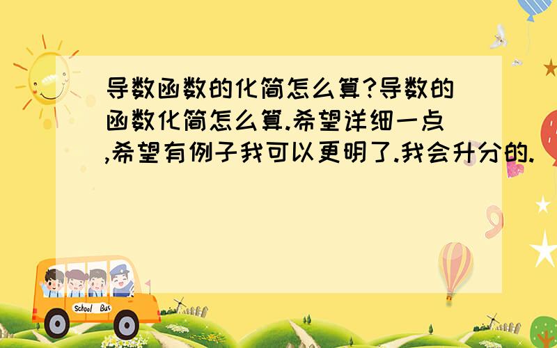 导数函数的化简怎么算?导数的函数化简怎么算.希望详细一点,希望有例子我可以更明了.我会升分的.