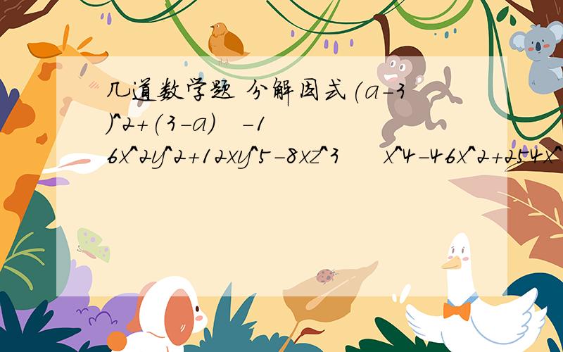 几道数学题 分解因式(a-3)^2+(3-a)   -16x^2y^2+12xy^5-8xz^3     x^4-46x^2+254x^2-y^2-2y-1 (^2即是平方,^4即是四次方)非零数A,B满足4A^2+B^2=4AB ,则B/A=